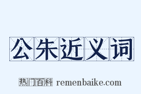 公朱近义词是什么意思的图片